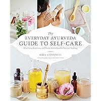 The Everyday Ayurveda Guide to Self-Care: Rhythms, Routines, and Home Remedies for Natural Healing The Everyday Ayurveda Guide to Self-Care: Rhythms, Routines, and Home Remedies for Natural Healing Paperback Kindle