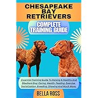 CHESAPEAKE BAY RETRIEVERS COMPLETE TRAINING GUIDE: Essential Training Guide To Raising A Healthy And Obedient Dog: Caring, Health, Feeding, Exercise, Socialization, Breeding, Showing And Much More. CHESAPEAKE BAY RETRIEVERS COMPLETE TRAINING GUIDE: Essential Training Guide To Raising A Healthy And Obedient Dog: Caring, Health, Feeding, Exercise, Socialization, Breeding, Showing And Much More. Kindle Paperback