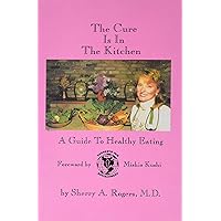 The Cure is in the Kitchen: A Guide to Healthy Eating The Cure is in the Kitchen: A Guide to Healthy Eating Paperback