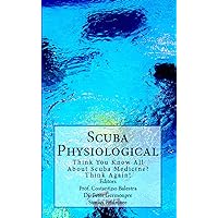 Scuba Physiological: Think You Know All About Scuba Medicine? Think again! (The Scuba Series Book 5) Scuba Physiological: Think You Know All About Scuba Medicine? Think again! (The Scuba Series Book 5) Kindle Paperback Hardcover