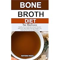 BONE BROTH DIET FOR BEGINNERS: Healthy Homemade Bone Broth Recipes, With A 21 Days Meal Plan for Weight Loss, Healing And Improved Metabolism BONE BROTH DIET FOR BEGINNERS: Healthy Homemade Bone Broth Recipes, With A 21 Days Meal Plan for Weight Loss, Healing And Improved Metabolism Kindle Paperback