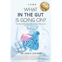 What in the Gut Is Going On?: Five Key Elements to Master Your Hormones What in the Gut Is Going On?: Five Key Elements to Master Your Hormones Kindle Paperback