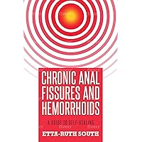 Chronic Anal Fissures and Hemorrhoids: A Guide to Self-Healing Chronic Anal Fissures and Hemorrhoids: A Guide to Self-Healing Kindle Paperback