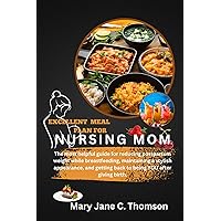 Excellent Meal Plan For Nursing Mom: The most helpful guide for reducing postpartum weight while breastfeeding, maintaining a stylish appearance, and getting back to being YOU after giving birth Excellent Meal Plan For Nursing Mom: The most helpful guide for reducing postpartum weight while breastfeeding, maintaining a stylish appearance, and getting back to being YOU after giving birth Kindle Paperback
