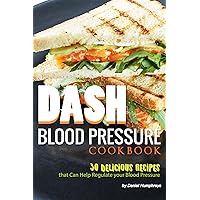 DASH Blood Pressure Cookbook: 30 Delicious Recipes that Can Help Regulate your Blood Pressure DASH Blood Pressure Cookbook: 30 Delicious Recipes that Can Help Regulate your Blood Pressure Kindle Paperback