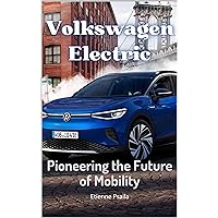 Volkswagen Electric: Pioneering the Future of Mobility (Automotive and Motorcycle Books) Volkswagen Electric: Pioneering the Future of Mobility (Automotive and Motorcycle Books) Kindle Hardcover Paperback