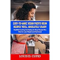 Easy-To-Make Vegan Puerto Rican Recipes You’ll Absolutely Enjoy! : Healthful Cooking and Eating for Busy People Who Want to Lose Weight and Feel Great (Vegan and Vegetarian Cookbooks) Easy-To-Make Vegan Puerto Rican Recipes You’ll Absolutely Enjoy! : Healthful Cooking and Eating for Busy People Who Want to Lose Weight and Feel Great (Vegan and Vegetarian Cookbooks) Kindle Paperback