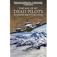 Map of My Dead Pilots: The Dangerous Game of Flying In Alaska Map of My Dead Pilots: The Dangerous Game of Flying In Alaska Paperback Kindle Hardcover