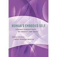 Woman's Embodied Self: Feminist Perspectives on Identity and Image (Psychology of Women Series) Woman's Embodied Self: Feminist Perspectives on Identity and Image (Psychology of Women Series) Kindle Hardcover