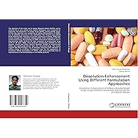 Dissolution Enhancement Using Different Formulation Approaches: Dissolution Enhancement of a Poorly Soluble Model Drugs Using Different Formulation Approaches for Immediate Release Dissolution Enhancement Using Different Formulation Approaches: Dissolution Enhancement of a Poorly Soluble Model Drugs Using Different Formulation Approaches for Immediate Release Paperback