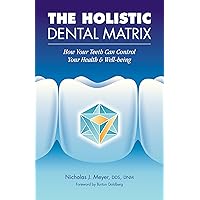 The Holistic Dental Matrix: How Your Teeth Control Your Health and Well-being The Holistic Dental Matrix: How Your Teeth Control Your Health and Well-being Kindle Paperback