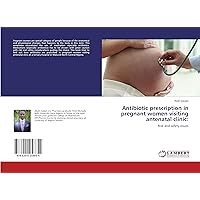 Antibiotic prescription in pregnant women visiting antenatal clinic:: Risk and safety issues