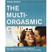 The Multi-Orgasmic Couple: Sexual Secrets Every Couple Should Know The Multi-Orgasmic Couple: Sexual Secrets Every Couple Should Know Paperback Kindle Hardcover Digital