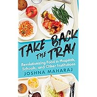 Take Back the Tray: Revolutionizing Food in Hospitals, Schools, and Other Institutions Take Back the Tray: Revolutionizing Food in Hospitals, Schools, and Other Institutions Kindle Audible Audiobook Paperback