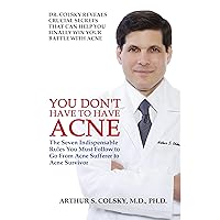 You Don't Have to Have Acne: The Seven Indispensable Rules You Must Follow to Go From Acne Sufferer to Acne Survivor You Don't Have to Have Acne: The Seven Indispensable Rules You Must Follow to Go From Acne Sufferer to Acne Survivor Kindle Paperback