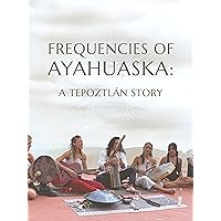 Frequencies of Ayahuaska: A Tepoztlán Story