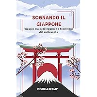 SOGNANDO IL GIAPPONE: Viaggio tra miti leggende e tradizioni del sol Levante (Italian Edition) SOGNANDO IL GIAPPONE: Viaggio tra miti leggende e tradizioni del sol Levante (Italian Edition) Kindle Hardcover Paperback