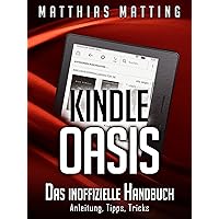 Kindle Oasis – das inoffizielle Handbuch. Anleitung, Tipps, Tricks (German Edition) Kindle Oasis – das inoffizielle Handbuch. Anleitung, Tipps, Tricks (German Edition) Kindle