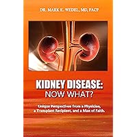 Kidney Disease: Now What?: Unique Perspectives from a Physician, a Transplant Recipient, and a Man of Faith. Kidney Disease: Now What?: Unique Perspectives from a Physician, a Transplant Recipient, and a Man of Faith. Kindle Hardcover Paperback