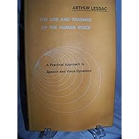 The use and training of the human voice;: A practical approach to speech and voice dynamics The use and training of the human voice;: A practical approach to speech and voice dynamics Hardcover Paperback