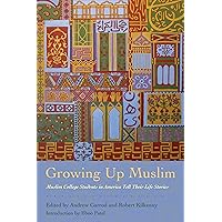 Growing Up Muslim: Muslim College Students in America Tell Their Life Stories Growing Up Muslim: Muslim College Students in America Tell Their Life Stories Paperback Kindle Hardcover