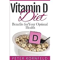 Vitamin D Diet: Benefits of Vitamin D for Optimal Health Vitamin D Diet: Benefits of Vitamin D for Optimal Health Kindle Paperback