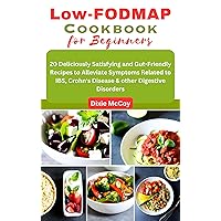 Low-FODMAP Cookbook for Beginners: 20 Deliciously Satisfying and Gut-Friendly Recipes to Alleviate Symptoms Related to IBS, Crohn's Disease & other Digestive Disorders Low-FODMAP Cookbook for Beginners: 20 Deliciously Satisfying and Gut-Friendly Recipes to Alleviate Symptoms Related to IBS, Crohn's Disease & other Digestive Disorders Kindle Paperback