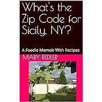 What's the Zip Code for Sicily, NY?: A Foodie Memoir With Recipes What's the Zip Code for Sicily, NY?: A Foodie Memoir With Recipes Kindle Paperback