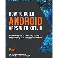 How to Build Android Apps with Kotlin: A hands-on guide to developing, testing, and publishing your first apps with Android How to Build Android Apps with Kotlin: A hands-on guide to developing, testing, and publishing your first apps with Android Kindle Paperback