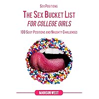 Sex Positions - The Sex Bucket List for College Girls: 100 Sexy Positions and Naughty Challenges Sex Positions - The Sex Bucket List for College Girls: 100 Sexy Positions and Naughty Challenges Kindle