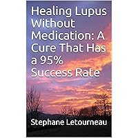 Healing Lupus Without Medication: A Cure That Has a 95% Success Rate Healing Lupus Without Medication: A Cure That Has a 95% Success Rate Kindle Paperback