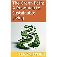 The Green Path: A Roadmap to Sustainable Living The Green Path: A Roadmap to Sustainable Living Kindle Paperback
