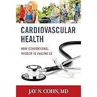 Cardiovascular Health: How Conventional Wisdom is Failing Us Cardiovascular Health: How Conventional Wisdom is Failing Us Kindle Hardcover