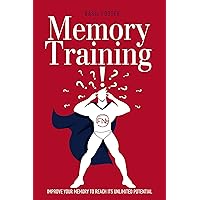 Memory Training: Improve Your Memory to Reach Its Unlimited Potential. Build Your Own Memory Palace! (Accelerated Learning Book 2)