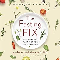 The Fasting Fix: Eat Smarter, Fast Better, Live Longer The Fasting Fix: Eat Smarter, Fast Better, Live Longer Audible Audiobook Paperback Kindle Hardcover