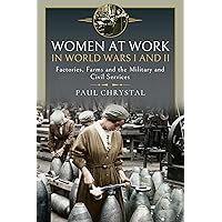Women at Work in World Wars I and II: Factories, Farms and the Military and Civil Services Women at Work in World Wars I and II: Factories, Farms and the Military and Civil Services Hardcover Kindle