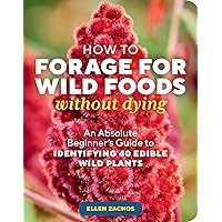 How to Forage for Wild Foods without Dying: An Absolute Beginner's Guide to Identifying 40 Edible Wild Plants How to Forage for Wild Foods without Dying: An Absolute Beginner's Guide to Identifying 40 Edible Wild Plants Paperback Kindle
