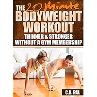 The 20 Minute Bodyweight Workout: Thinner & Stronger Without A Gym Membership (The 20 Minute Fitness Series) The 20 Minute Bodyweight Workout: Thinner & Stronger Without A Gym Membership (The 20 Minute Fitness Series) Kindle