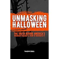 Unmasking Halloween: The Truth behind America's Trickiest Holiday and How to Navigate It Unmasking Halloween: The Truth behind America's Trickiest Holiday and How to Navigate It Kindle Paperback