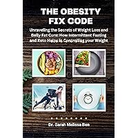 THE OBESITY FIX CODE: Unraveling the Secrets of Weight Loss and Belly Fat Cure: How Intermittent Fasting and Keto Helps in Controlling your Weight THE OBESITY FIX CODE: Unraveling the Secrets of Weight Loss and Belly Fat Cure: How Intermittent Fasting and Keto Helps in Controlling your Weight Kindle Paperback