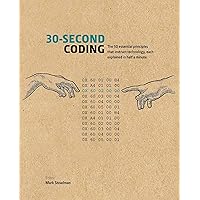 30-Second Coding: The 50 essential principles that instruct technology, each explained in half a minute 30-Second Coding: The 50 essential principles that instruct technology, each explained in half a minute Hardcover Kindle