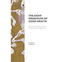 The Eight Principles of Good Health: Modern Health Advice from an Ancient Healing System The Eight Principles of Good Health: Modern Health Advice from an Ancient Healing System Kindle Audible Audiobook Hardcover Paperback