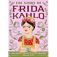 The Story of Frida Kahlo: An Inspiring Biography for Young Readers (The Story of: Inspiring Biographies for Young Readers)