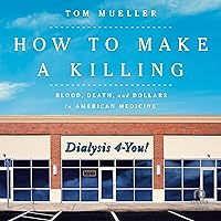 How to Make a Killing: Blood, Death and Dollars in American Medicine How to Make a Killing: Blood, Death and Dollars in American Medicine Hardcover Audible Audiobook Kindle Paperback Audio CD
