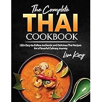 The Complete Thai Cookbook: 150+ Easy-to-Follow Authentic and Delicious Thai Recipes for a Flavorful Culinary Journey The Complete Thai Cookbook: 150+ Easy-to-Follow Authentic and Delicious Thai Recipes for a Flavorful Culinary Journey Kindle Paperback