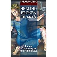 Healing Broken Hearts: Trauma Counseling in the Middle East Healing Broken Hearts: Trauma Counseling in the Middle East Kindle Paperback Audible Audiobook Hardcover