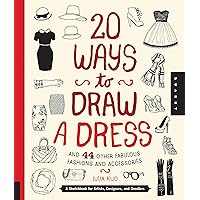 20 Ways to Draw a Dress and 44 Other Fabulous Fashions and Accessories: A Sketchbook for Artists, Designers, and Doodlers 20 Ways to Draw a Dress and 44 Other Fabulous Fashions and Accessories: A Sketchbook for Artists, Designers, and Doodlers Paperback