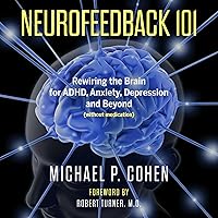 Neurofeedback 101: Rewiring the Brain for ADHD, Anxiety, Depression and Beyond (Without Medication) Neurofeedback 101: Rewiring the Brain for ADHD, Anxiety, Depression and Beyond (Without Medication) Paperback Audible Audiobook Kindle