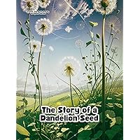 The Story of a Dandelion Seed: Kids Books, Children's Books, Children's eBooks, Bedtime Stories For Kids, Friendship, Morals, Humor, Baby-2, Ages 3-5 The Story of a Dandelion Seed: Kids Books, Children's Books, Children's eBooks, Bedtime Stories For Kids, Friendship, Morals, Humor, Baby-2, Ages 3-5 Kindle