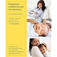 Pregnancy, Childbirth, and the Newborn: The Complete Guide Pregnancy, Childbirth, and the Newborn: The Complete Guide Kindle Paperback